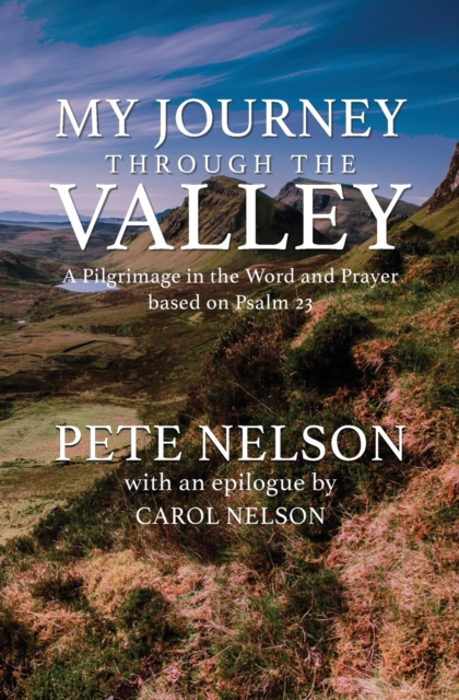 My Journey through the Valley : A Pilgrimage in the Word and Prayer based on Psalm 23, Paperback / softback Book