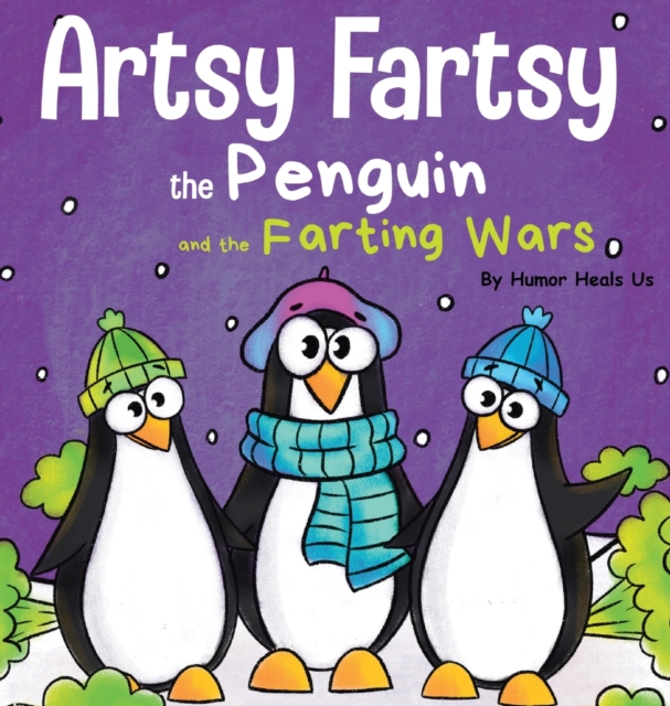 Artsy Fartsy the Penguin and the Farting Wars : A Story About Penguins Who Fart, Hardback Book