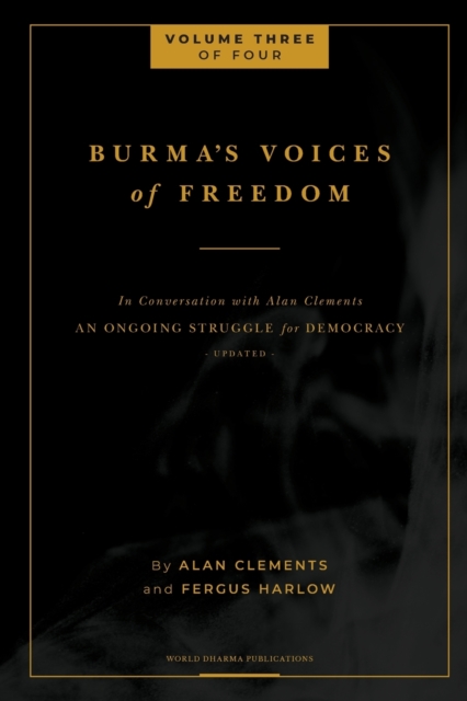 Burma's Voices of Freedom in Conversation with Alan Clements, Volume 3 of 4 : An Ongoing Struggle for Democracy - Updated, Paperback / softback Book