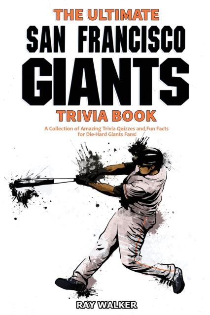The Ultimate San Francisco Giants Trivia Book : A Collection of Amazing Trivia Quizzes and Fun Facts for Die-Hard Giants Fans!, Paperback / softback Book