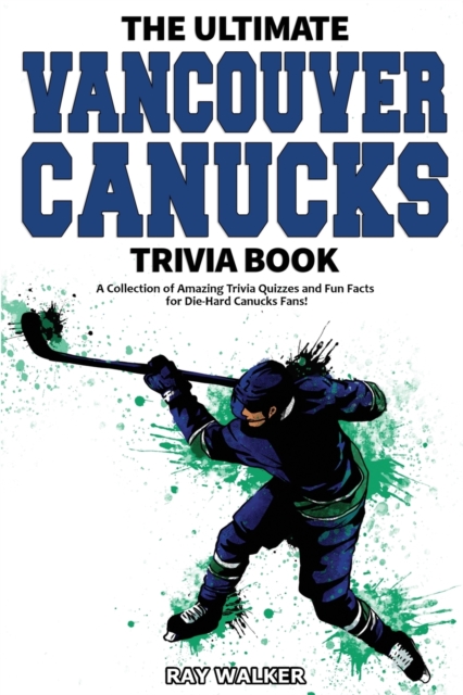 The Ultimate Vancouver Canucks Trivia Book : A Collection of Amazing Trivia Quizzes and Fun Facts for Die-Hard Canucks Fans!, Paperback / softback Book
