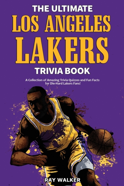 The Ultimate Los Angeles Lakers Trivia Book : A Collection of Amazing Trivia Quizzes and Fun Facts for Die-Hard L.A. Lakers Fans!, Paperback / softback Book