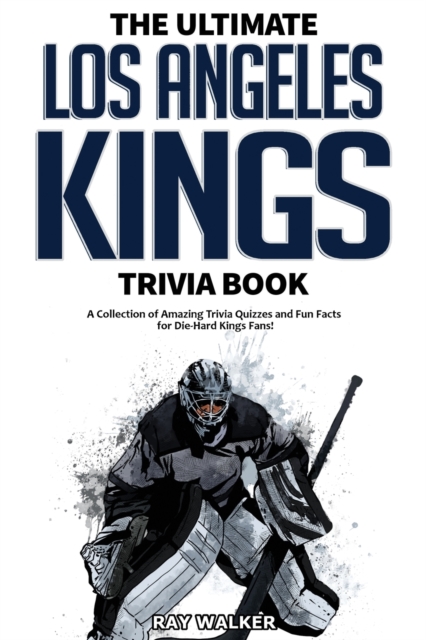 The Ultimate Los Angeles Kings Trivia Book : A Collection of Amazing Trivia Quizzes and Fun Facts for Die-Hard Kings Fans!, Paperback / softback Book