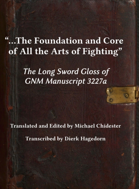 ...the Foundation and Core of All the Arts of Fighting : The Long Sword Gloss of GNM Manuscript 3227a, Hardback Book