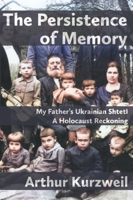 The Persistence of Memory : My Father's Ukrainian Shtetl - A Holocaust Reckoning, Paperback / softback Book