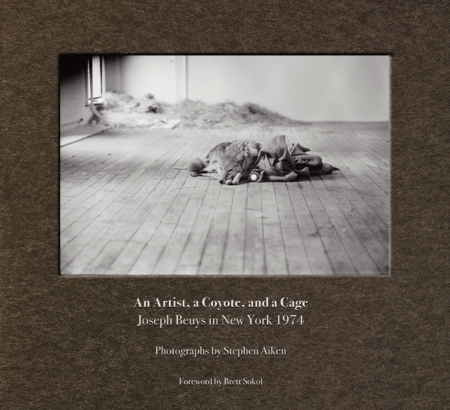 Stephen Aiken: An Artist, a Coyote, and a Cage : Joseph Beuys in New York 1974, Hardback Book