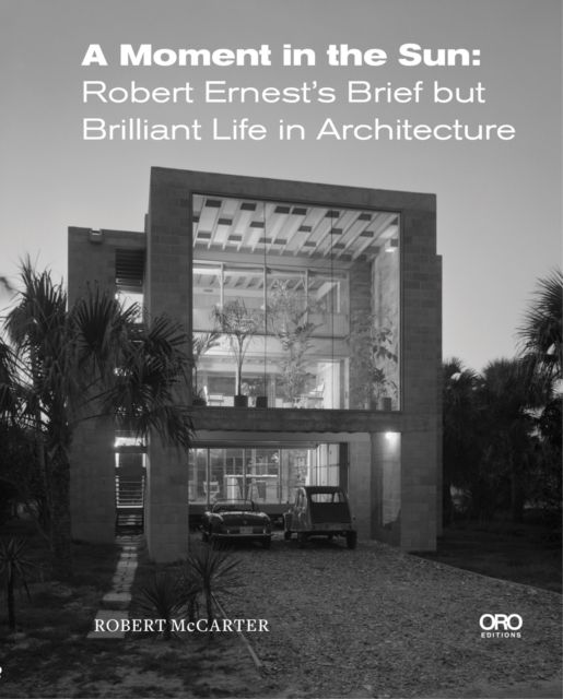 A Moment in the Sun : Robert Ernest’s Brief but Brilliant Life in Architecture, Hardback Book