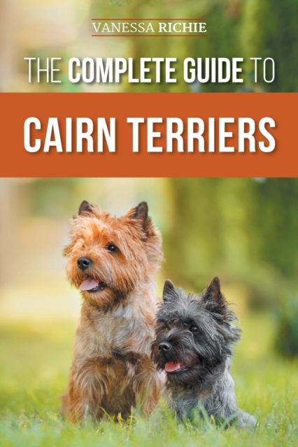 The Complete Guide to Cairn Terriers : Finding, Raising, Training, Socializing, Exercising, Feeding, and Loving Your New Cairn Terrier Puppy, Paperback / softback Book