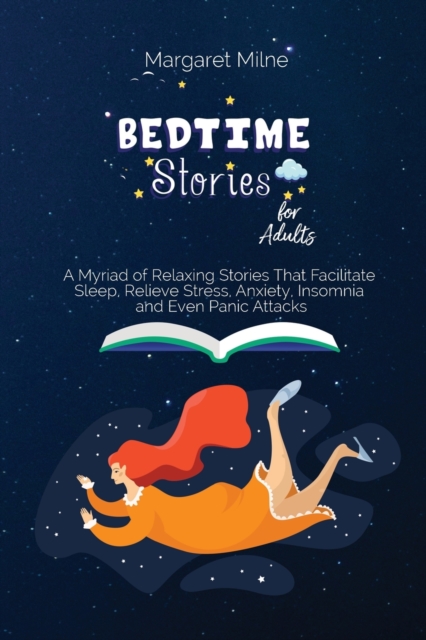 Bedtime Stories for Adults : A Myriad of Relaxing Stories That Facilitate Sleep, Relieve Stress, Anxiety, Insomnia and Even Panic Attacks, Paperback / softback Book