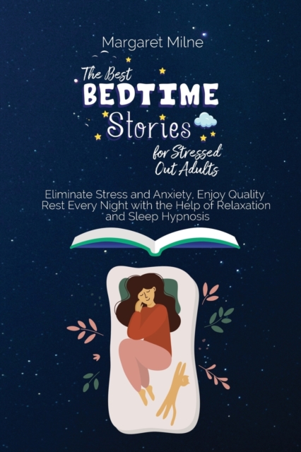 The Best Bedtime Stories for Stressed Out Adults : Eliminate Stress and Anxiety, Enjoy Quality Rest Every Night with the Help of Relaxation and Sleep Hypnosis, Paperback / softback Book