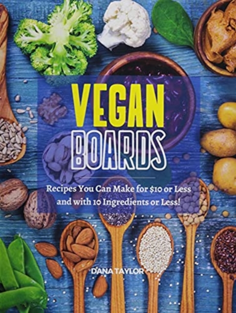 Vegan Boards : Recipes You Can Make for $10 or Less, and with 10 Ingredients or Less!, Paperback / softback Book