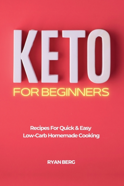 Keto for Beginners : Recipes For Quick & Easy Low-Carb Homemade Cooking, Paperback / softback Book