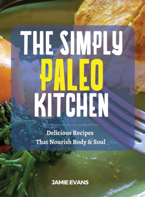 The Simple Paleo Kitchen : Delicious Recipes That Nourish Body & Soul, Hardback Book