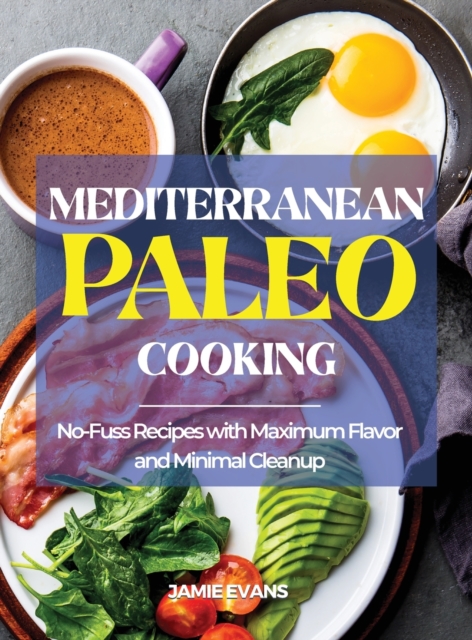 Mediterranean Paleo Cooking : No-Fuss Recipes with Maximum Flavor and Minimal Cleanup, Hardback Book