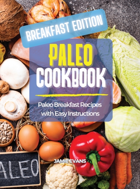 Paleo Cookbook Breakfast Edition : Paleo Breakfast Recipes with Easy Instructions, Hardback Book