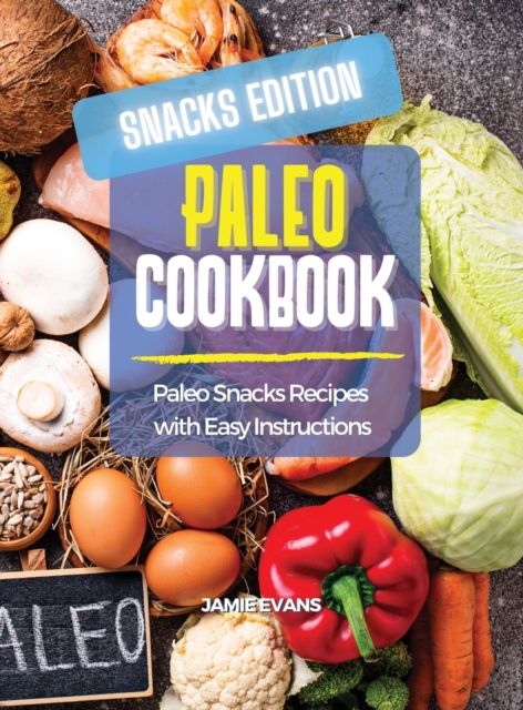Paleo Cookbook Snacks Edition : Paleo Snacks Recipes with Easy Instructions, Hardback Book
