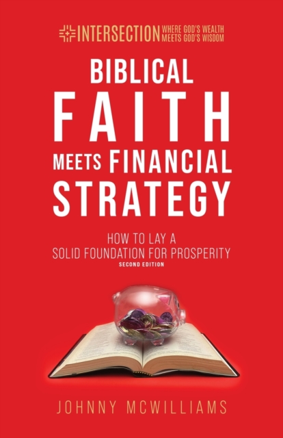 Biblical Faith Meets Financial Strategy : How to Lay a Solid Foundation for Prosperity, Paperback / softback Book