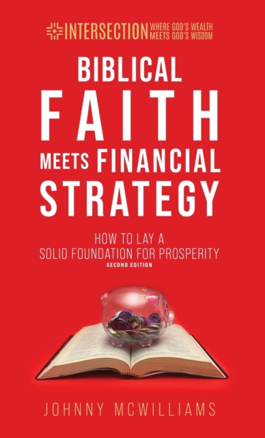 Biblical Faith Meets Financial Strategy : How to Lay a Solid Foundation for Prosperity, Hardback Book
