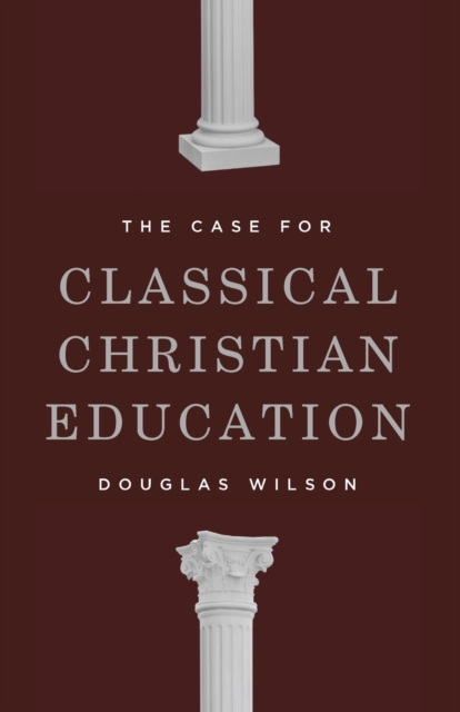 The Case for Classical Christian Education, Paperback / softback Book