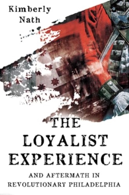 The Loyalist Experience and Aftermath in Revolutionary Philadelphia, Hardback Book