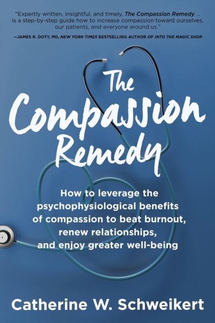 The Compassion Remedy : How to leverage the psychophysiology of compassion to beat burnout, renew relationships, and enjoy greater well-being, Paperback / softback Book