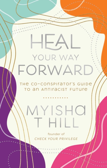 Heal Your Way Forward : The Co-Conspirator's Guide to an Antiracist Future, EPUB eBook