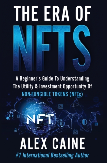 The Era of NFTs : A Beginner's Guide To Understanding The Utility & Investment Opportunity Of Non-Fungible Tokens (NFTs), Hardback Book