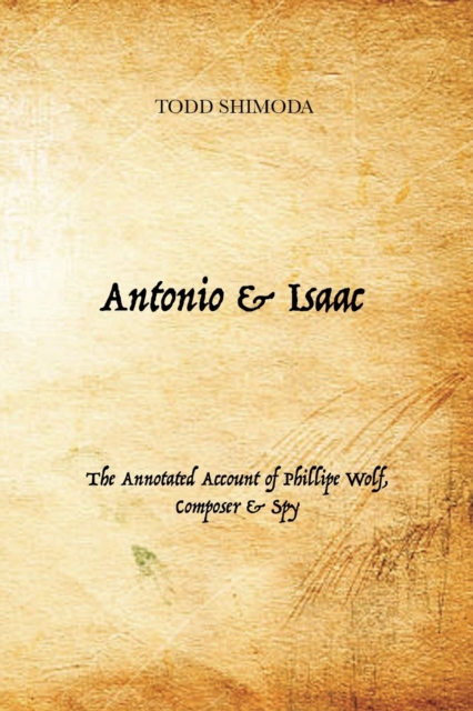 Antonio & Isaac : The Annotated Account of Phillipe Wolf, Composer & Spy, Paperback / softback Book