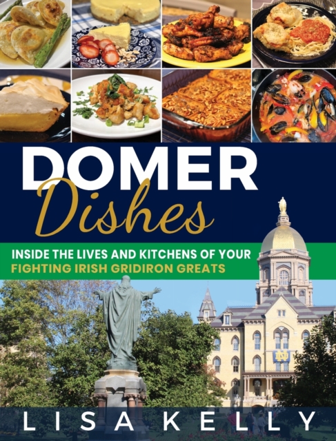 Domer Dishes : Inside the Lives and Kitchens of Your Fighting Irish Gridiron Greats, Hardback Book