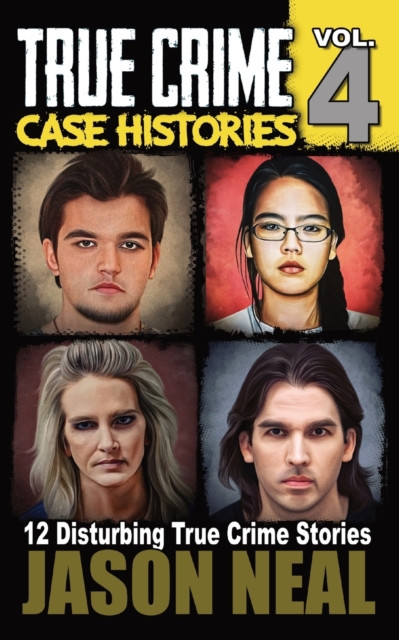 True Crime Case Histories - Volume 4 : 12 Disturbing True Crime Stories, Paperback / softback Book