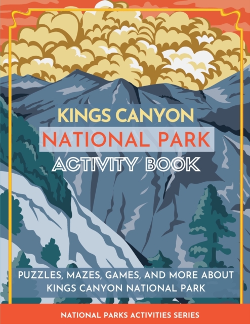 Kings Canyon National Park Activity Book : Puzzles, Mazes, Games, and More About Kings Canyon National Park, Paperback / softback Book