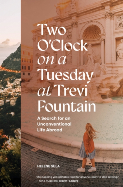 Two O'Clock on a Tuesday at Trevi Fountain : My Search for an Unconventional Life Abroad, Hardback Book