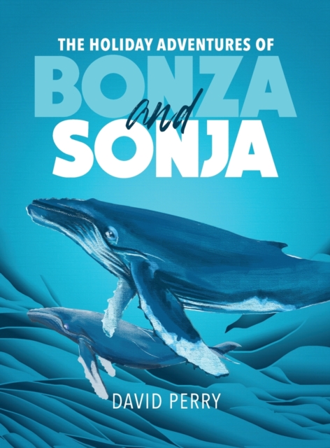 The Holiday Adventures of Bonza and Sonja : The Humpback Whales, Hardback Book