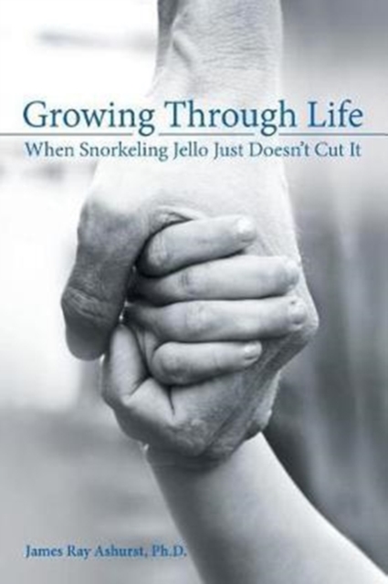 Growing Through Life : When Snorkeling Jello Just Doesn't Cut It, Paperback / softback Book