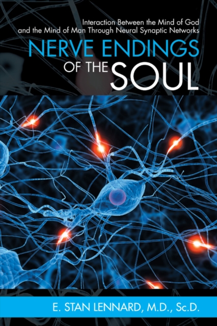 Nerve Endings of the Soul : Interaction Between the Mind of God and the Mind of Man Through Neural Synaptic Networks, EPUB eBook