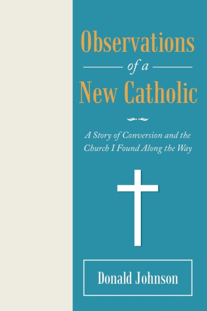 Observations of a New Catholic : A Story of Conversion and the Church I Found Along the Way, Paperback / softback Book