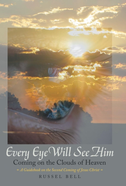 Every Eye Will See Him : Coming on the Clouds of Heaven, Hardback Book