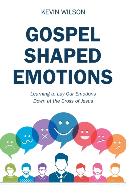Gospel Shaped Emotions : Learning to Lay Our Emotions Down at the Cross of Jesus, Paperback / softback Book