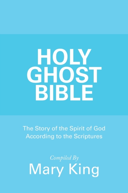 Holy Ghost Bible : The Story of the Spirit of God According to the Scriptures, Paperback / softback Book