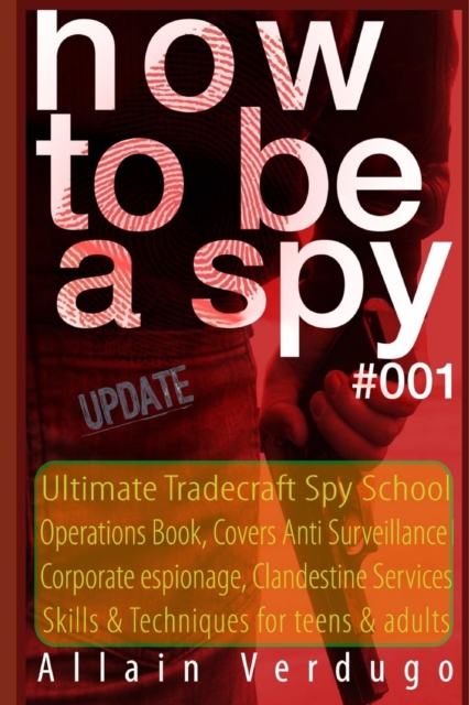 How To Be A Spy : Tactical Espionage Acts, Intelligence and Counterintelligence Operational Techniques, Paperback / softback Book