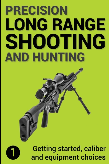 Precision Long Range Shooting And Hunting : Getting started, caliber and equipment choices, Paperback / softback Book