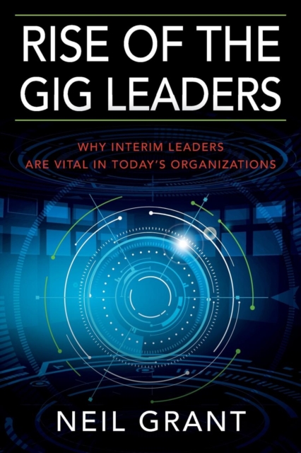 Rise of the Gig Leaders : Why Interim Leaders Are Vital in Today's Organizations, Paperback / softback Book
