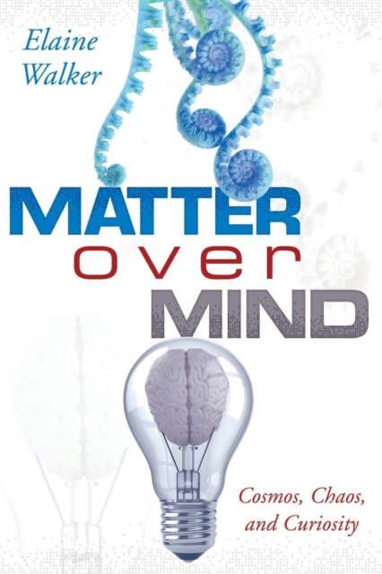 Matter Over Mind : Cosmos, Chaos, and Curiosity, Paperback / softback Book