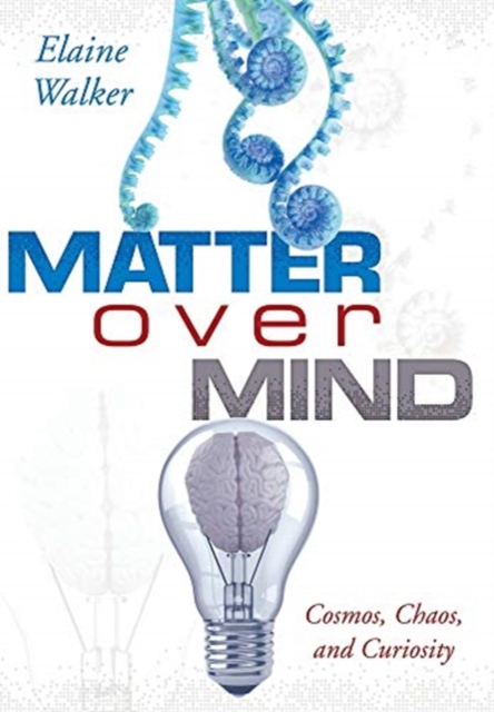 Matter Over Mind : Cosmos, Chaos, and Curiosity, Hardback Book
