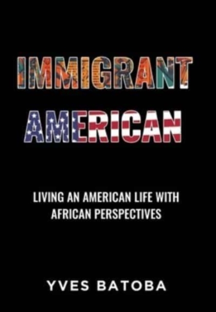Immigrant American : Living an American Life with African Perspectives, Hardback Book