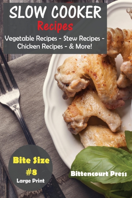 Slow Cooker Recipes - Bite Size #8 : Vegetable Recipes - Stew Recipes - Chicken Recipes - & More!, Paperback / softback Book