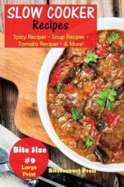 Slow Cooker Recipes - Bite Size #9 : Spicy Recipes - Soup Recipes - Tomato Recipes - & More!, Paperback / softback Book