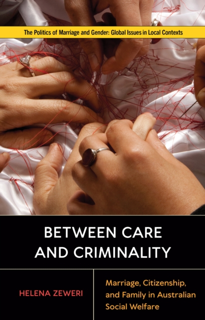 Between Care and Criminality : Marriage, Citizenship, and Family in Australian Social Welfare, Hardback Book