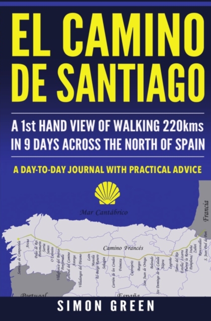 El Camino de Santiago : A 1st Hand View of Walking 220kms in 9 Days Across the North of Spain, Paperback / softback Book