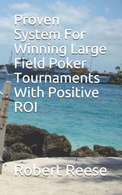 Proven System For Winning Large Field Poker Tournaments With Positive ROI, Paperback / softback Book